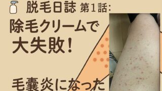 【脱毛日誌】第1話 除毛クリームで大失敗!毛嚢炎になった話