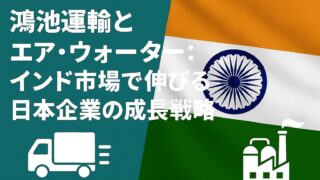インド市場で伸びる日本企業:鴻池運輸とエア・ウォーターの成長戦略