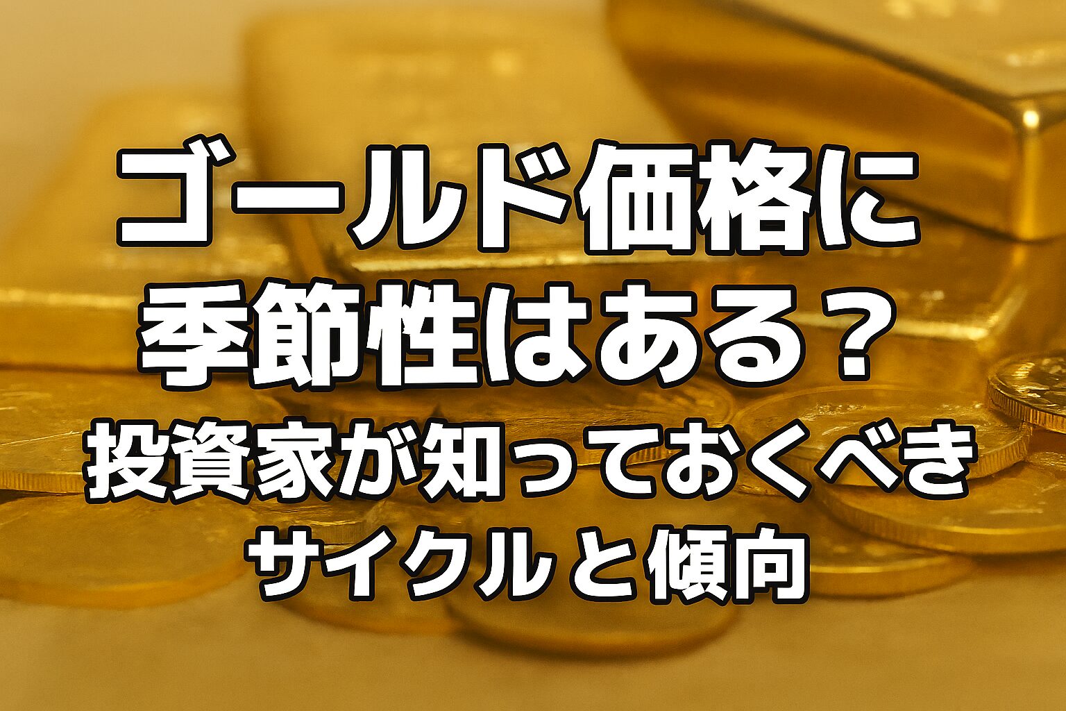 ゴールド価格に季節性はある？投資家が知っておくべきサイクルと傾向